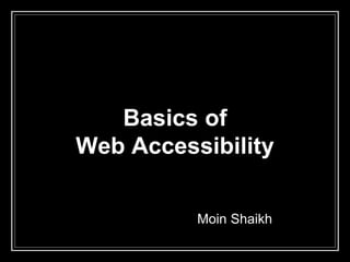 Basics of
Web Accessibility
Moin Shaikh
 