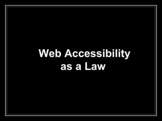 Web Accessibility
as a Law
 