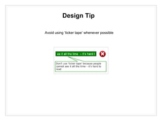 Design Tip
Avoid using ‘ticker tape’ whenever possible
 