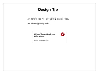 Design Tip
All bold does not get your point across.
Avoid using strange fonts.
 