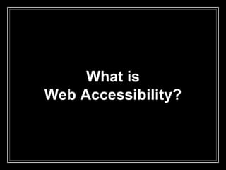 What is
Web Accessibility?
 