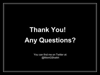 Thank You!
Any Questions?
You can find me on Twitter at:
@MoinGShaikh
 