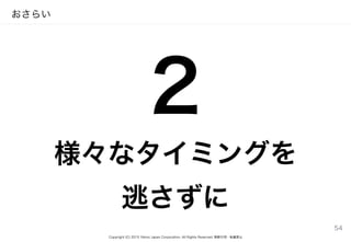 Copyright (C) 2015 Yahoo Japan Corporation. All Rights Reserved. 無断引用・転載禁止
おさらい
2
様々なタイミングを
逃さずに
54
 