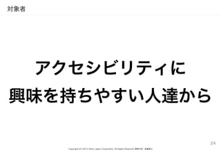 Copyright (C) 2015 Yahoo Japan Corporation. All Rights Reserved. 無断引用・転載禁止
対象者
アクセシビリティに
興味を持ちやすい人達から
24
 