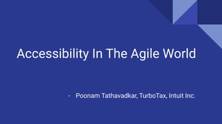 Accessibility In The Agile World
- Poonam Tathavadkar, TurboTax, Intuit Inc.
 