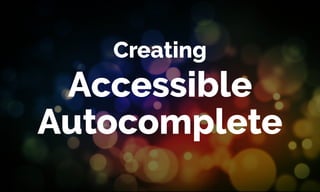 Accessible 
Autocomplete
Creating
 