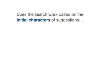 Does the search work based on the
initial characters of suggestions…
 