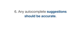 6. Any autocomplete suggestions
should be accurate.
 