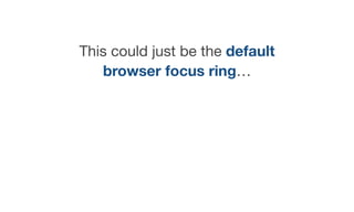 This could just be the default
browser focus ring…
 