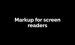 Markup for screen
readers
 