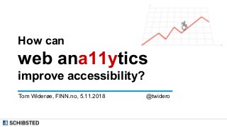 How can
web ana11ytics
improve accessibility?
Tom Widerøe, FINN.no, 5.11.2018 @twidero
 