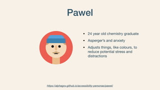 Pawel
• 24 year old chemistry graduate

• Asperger’s and anxiety

• Adjusts things, like colours, to
reduce potential stre...