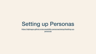 Setting up Personas
https://alphagov.github.io/accessibility-personas/setup/#setting-up-
personas
 