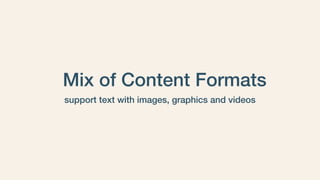 Mix of Content Formats
support text with images, graphics and videos
 