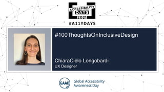 #A11YDAYS
#100ThoughtsOnInclusiveDesign
ChiaraCielo Longobardi
UX Designer
 