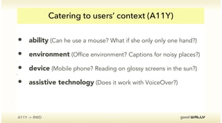 A11Y -> RWD
Catering to users’ context (RWD)
 