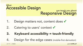 A11Y -> RWD
Keyboard Accessibility = Touch-Friendly
<div> <select>
 