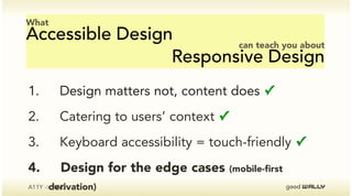 A11Y -> RWD
Design for the edge cases (mobile-first)
320px 1920px
“4#part(series:(Design(for(the(Edges”(by(LukeW:(http://w...
