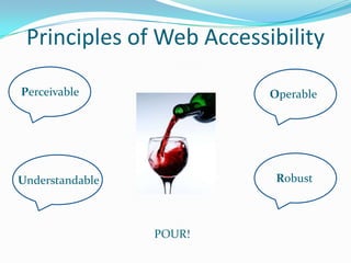 Principles of Web Accessibility

Perceivable               Operable




Understandable             Robust



                 POUR!
 
