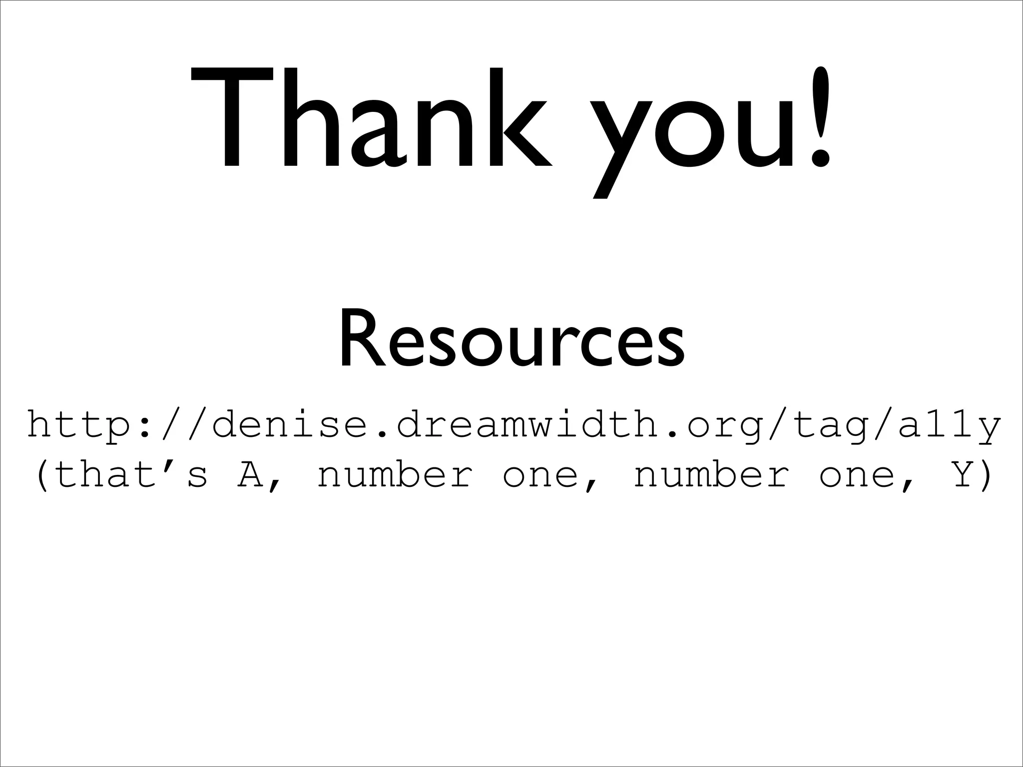 Thank you!
           Resources
http://denise.dreamwidth.org/tag/a11y
(that’s A, number one, number one, Y)
 