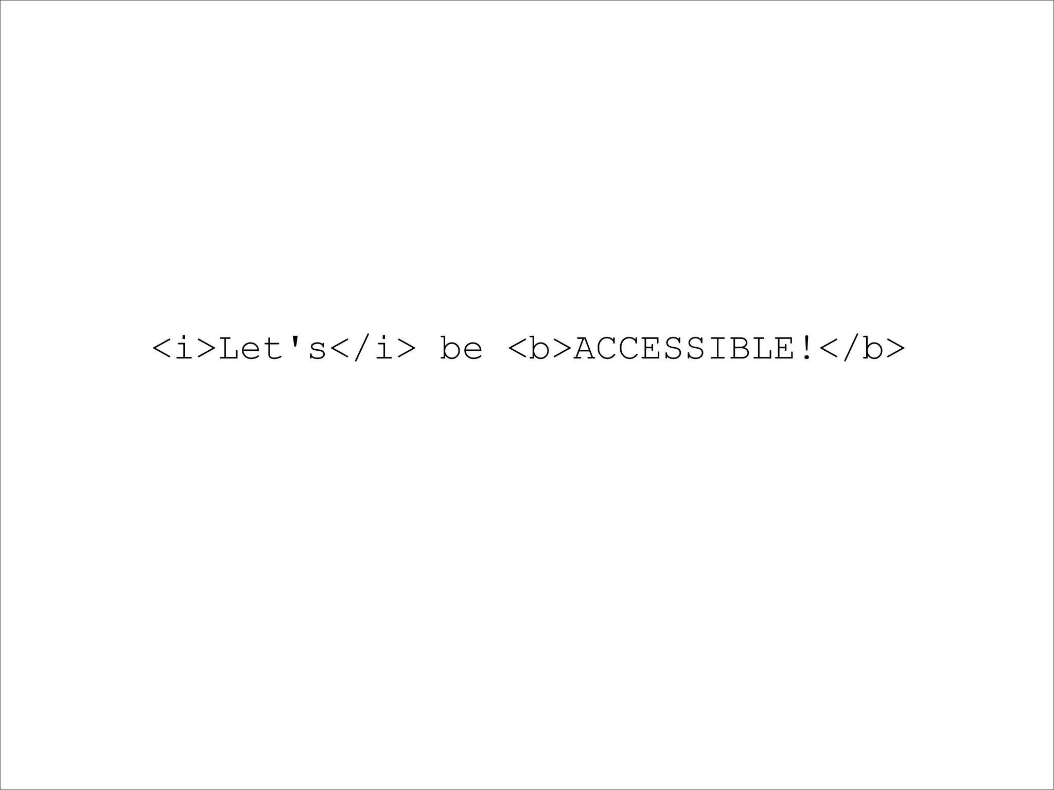 <i>Let's</i> be <b>ACCESSIBLE!</b>
 