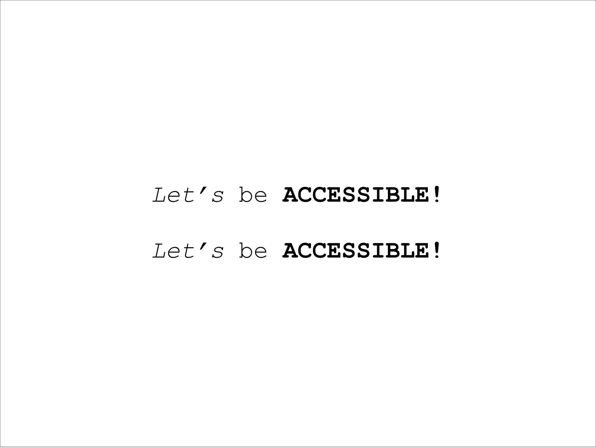 Let’s be ACCESSIBLE!

Let’s be ACCESSIBLE!
 