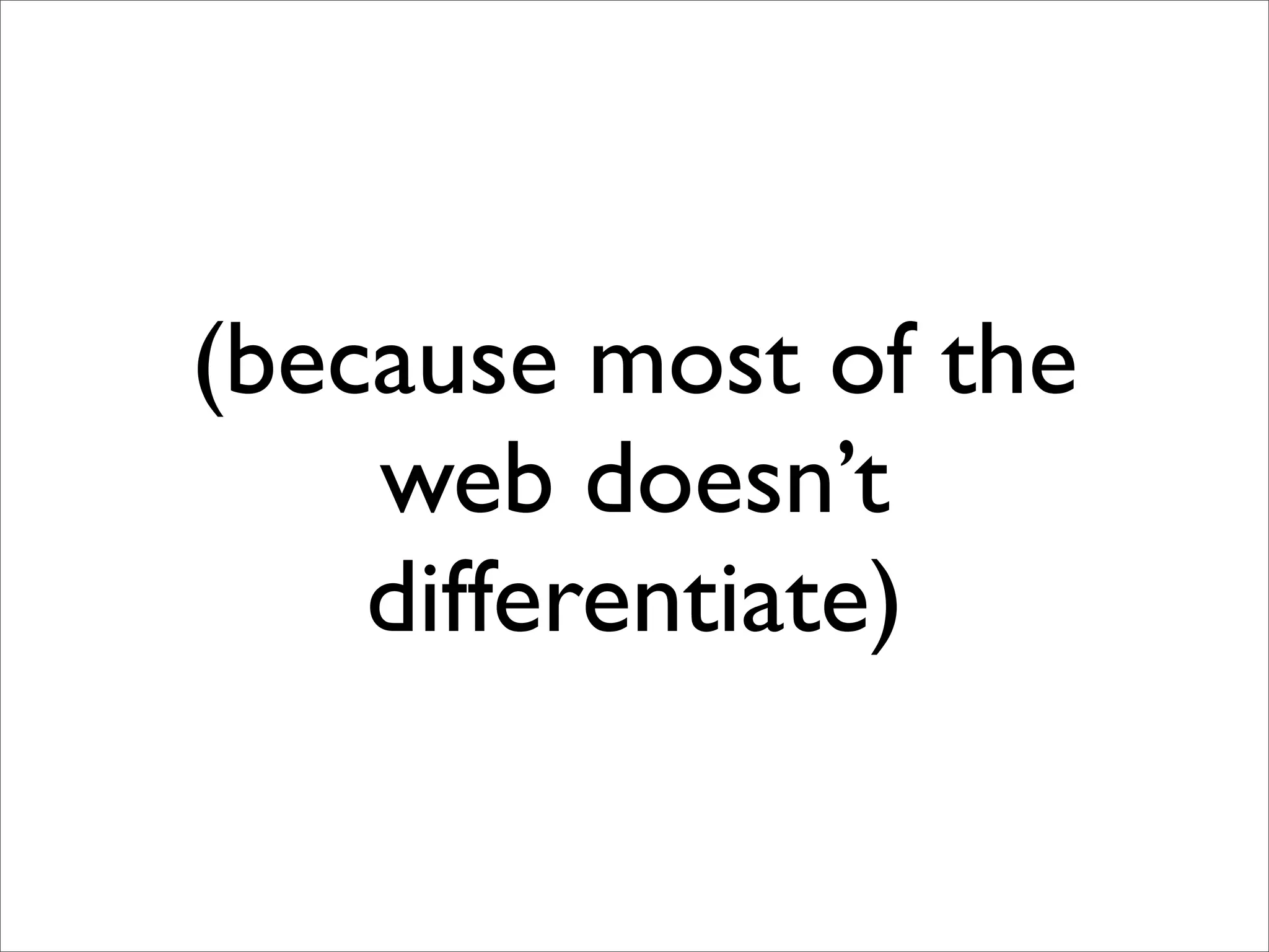 (because most of the
    web doesn’t
    differentiate)
 
