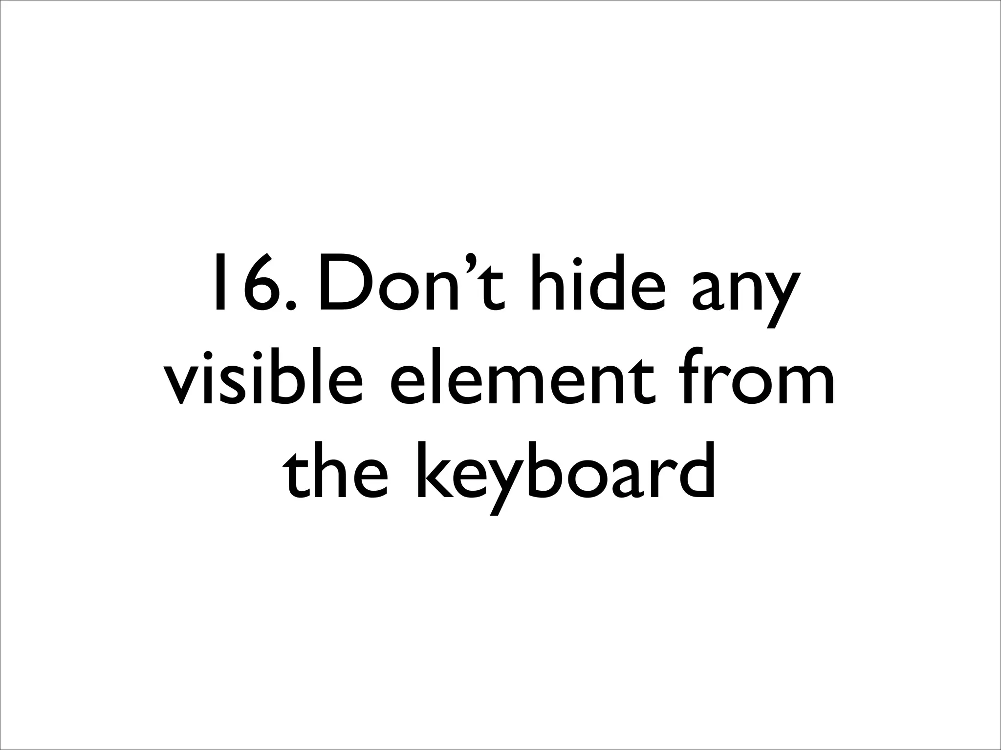16. Don’t hide any
visible element from
    the keyboard
 