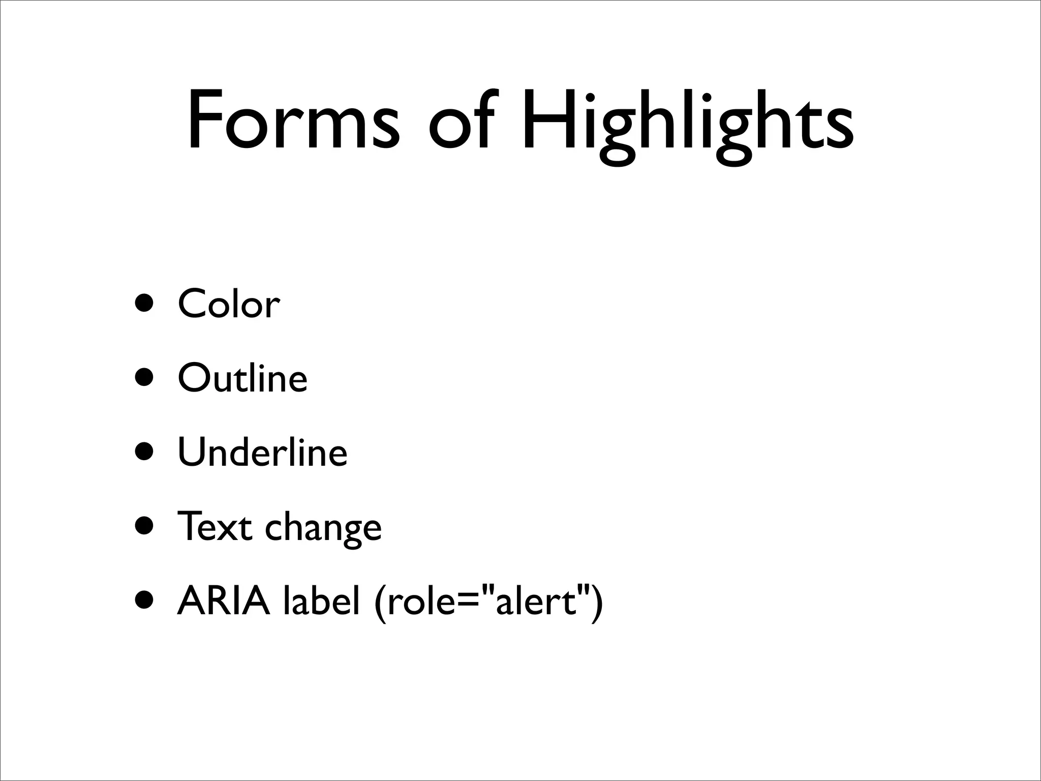 Forms of Highlights

• Color
• Outline
• Underline
• Text change
• ARIA label (role="alert")
 
