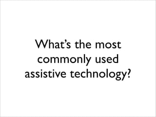 What’s the most
  commonly used
assistive technology?
 