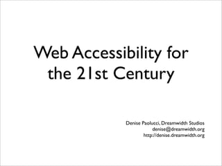 Web Accessibility for
 the 21st Century

            Denise Paolucci, Dreamwidth Studios
                        denise@dreamwidth.org
                    http://denise.dreamwidth.org
 