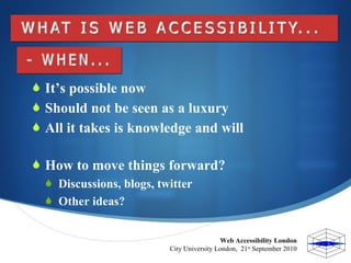 Web Accessibility London  City University London,  21 st  September 2010  <ul><ul><li>It’s possible now </li></ul></ul><ul...
