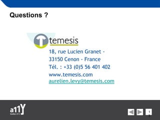 Questions ?




              18, rue Lucien Granet -
              33150 Cenon - France
              Tél. : +33 (0)5 56 401 402
              www.temesis.com
              aurelien.levy@temesis.com




                                           1
                                           3
 