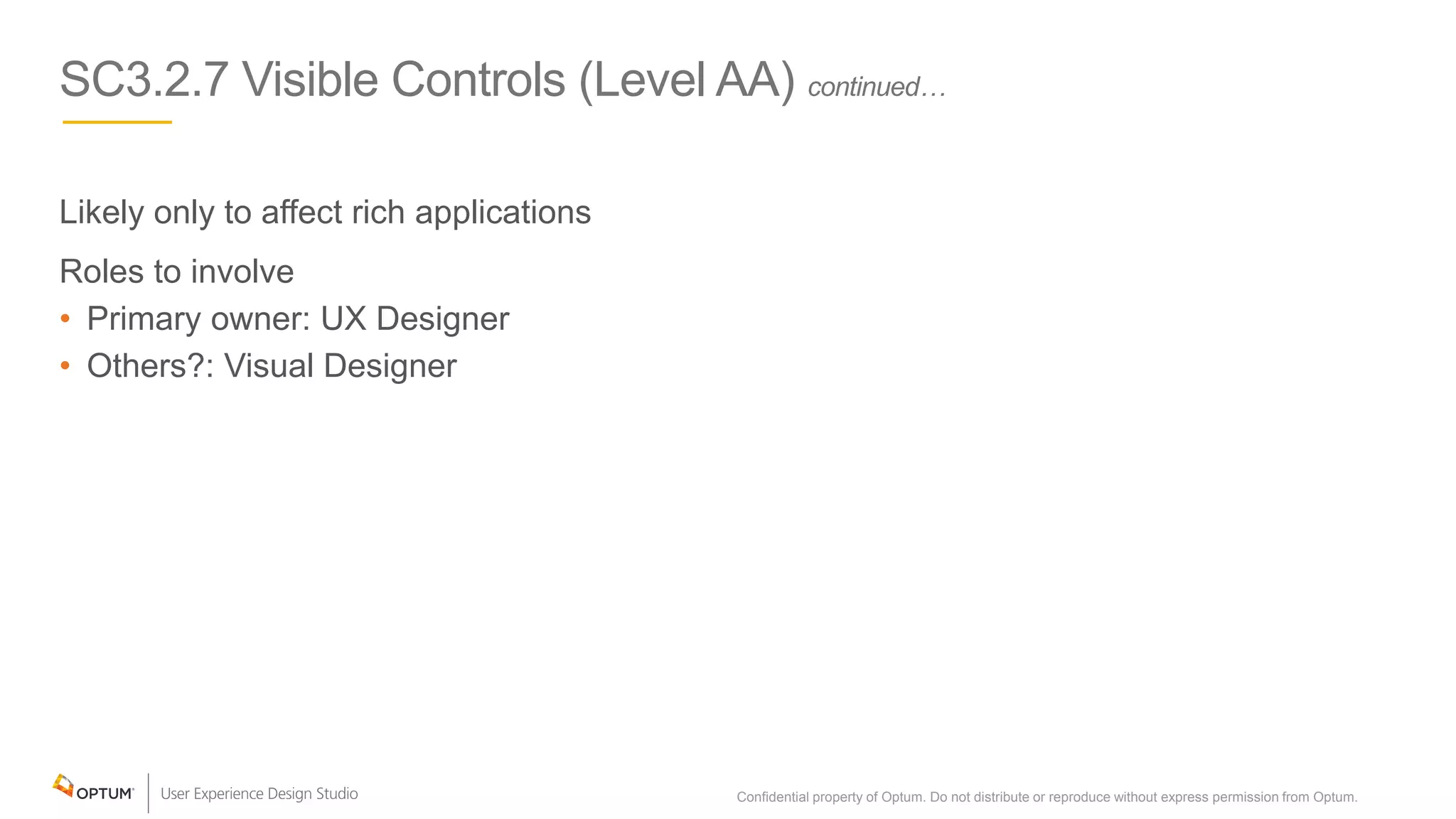 SC3.2.7 Visible Controls (Level AA) continued…
Likely only to affect rich applications
Roles to involve
• Primary owner: UX Designer
• Others?: Visual Designer
Confidential property of Optum. Do not distribute or reproduce without express permission from Optum. 28
 