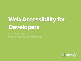 Web Accessibility for
Developers
a11yTO April 2014
Monika Piotrowicz (@monsika)
 