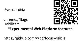 :focus-visible
chrome://flags
Habilitar:
“Experimental Web Platform features”
https://github.com/wicg/focus-visible
 