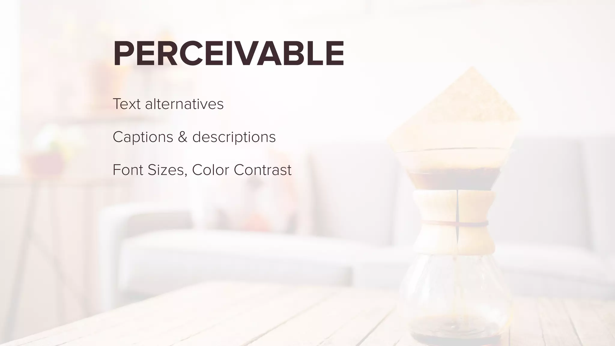 PERCEIVABLE
Text alternatives
Captions & descriptions
Font Sizes, Color Contrast
 
