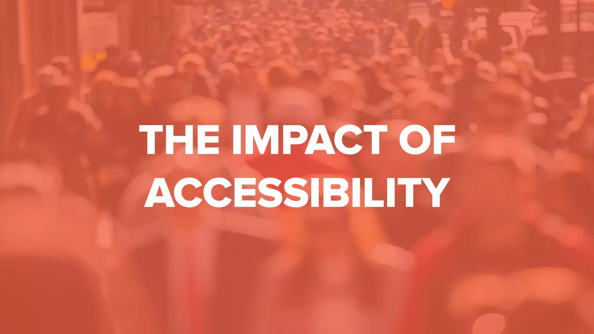 THE IMPACT OF
ACCESSIBILITY
 
