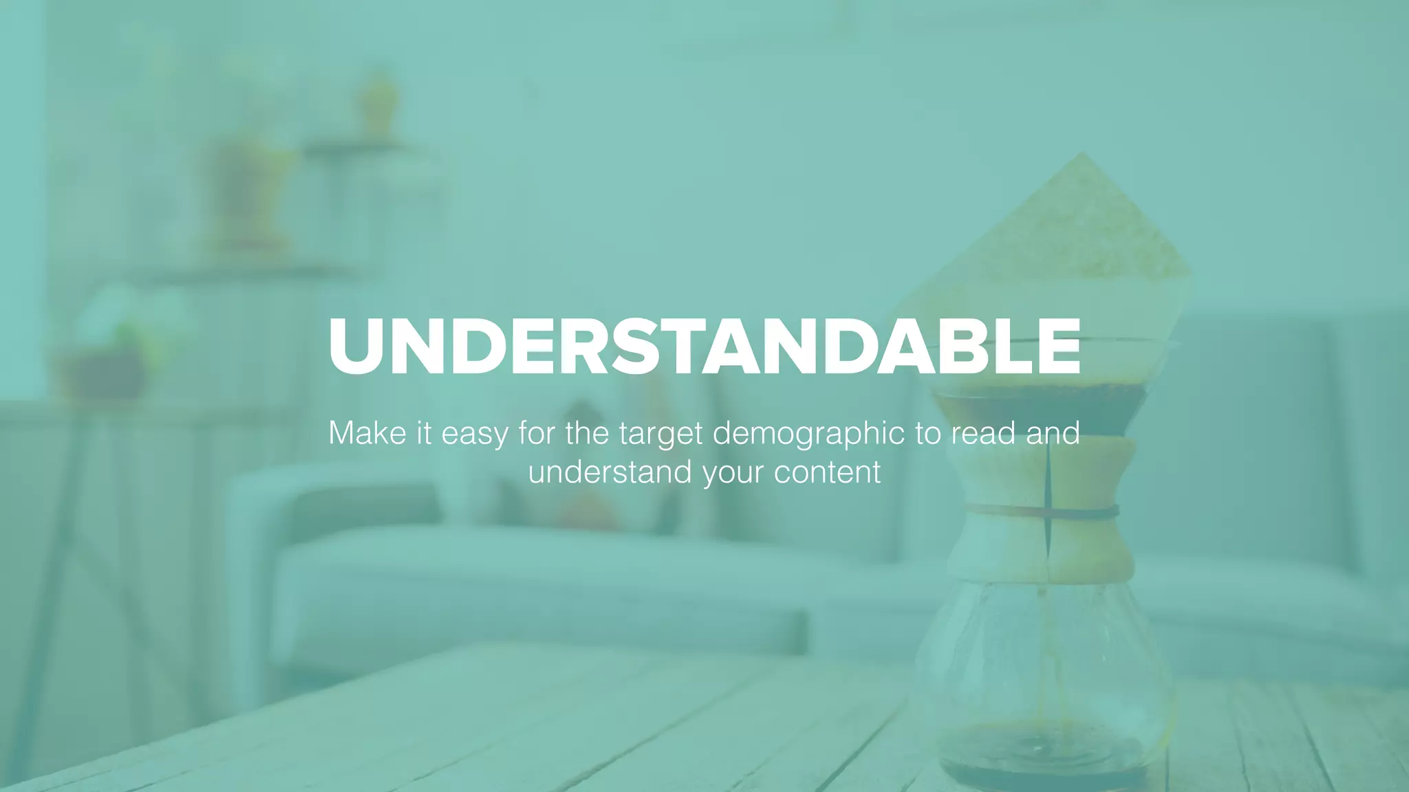 UNDERSTANDABLE
Make it easy for the target demographic to read and
understand your content
 