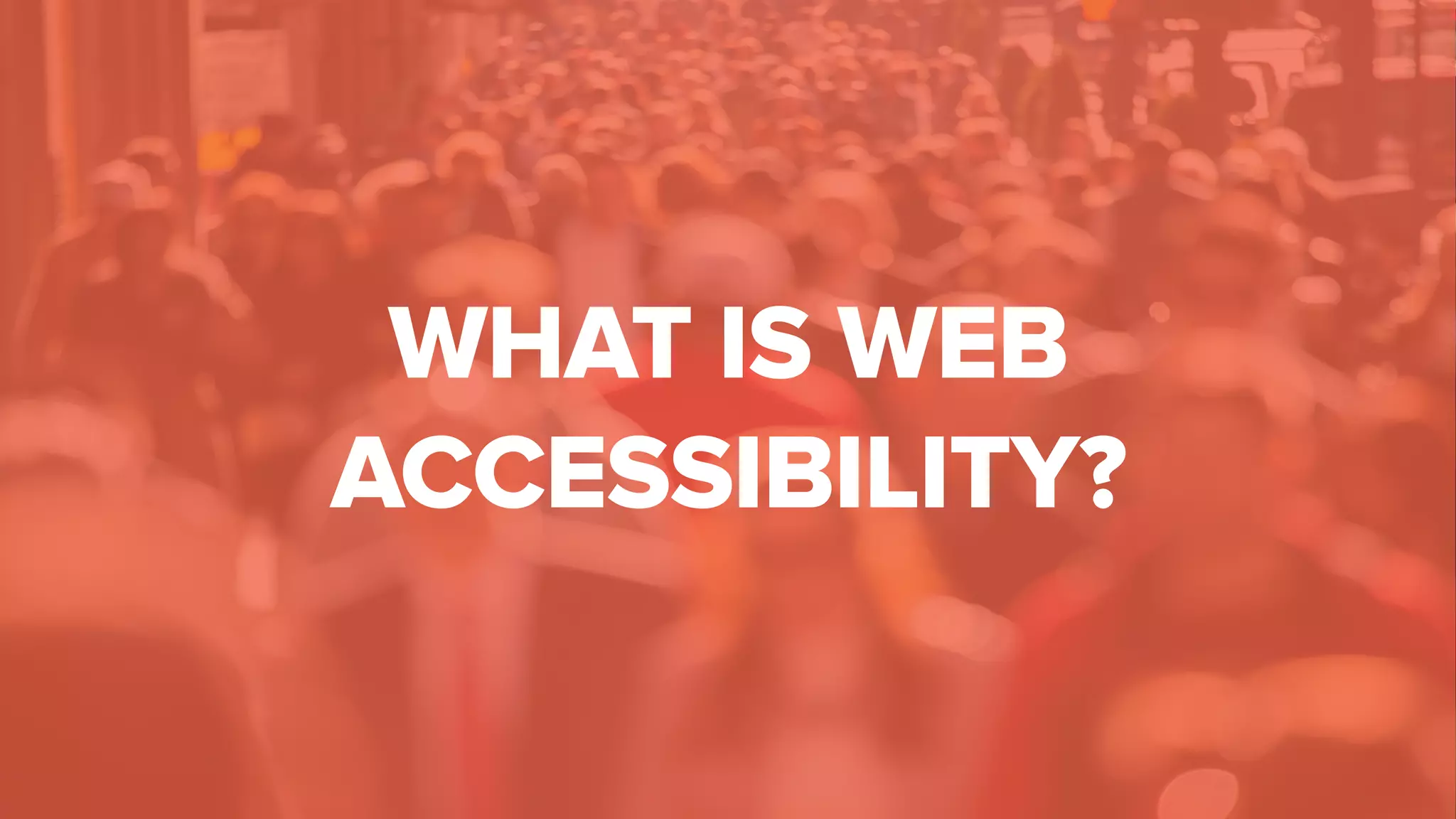 WHAT IS WEB
ACCESSIBILITY?
 