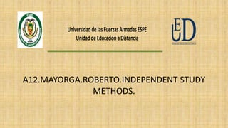 UniversidaddelasFuerzasArmadasESPE
UnidaddeEducaciónaDistancia
A12.MAYORGA.ROBERTO.INDEPENDENT STUDY
METHODS.
 