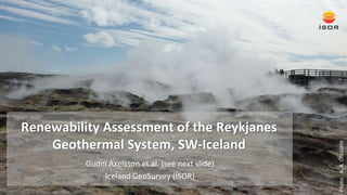 Renewability Assessment of the Reykjanes
Geothermal System, SW-Iceland
Gudni Axelsson et al. (see next slide)
Iceland GeoSurvey (ÍSOR)
 