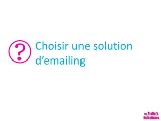 Choisir une solution
d’emailing
 