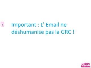 Important : L’ Email ne
déshumanise pas la GRC !
 
