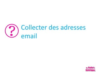 Collecter des adresses
email
 