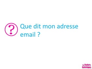 Que dit mon adresse
email ?
 