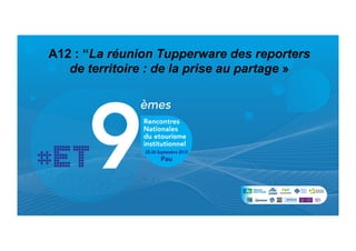 A12 : “La réunion Tupperware des reporters
de territoire : de la prise au partage »
 