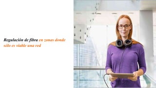 Regulación de fibra en zonas donde
sólo es viable una red
 