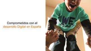 Comprometidos con el
desarrollo Digital en España
 