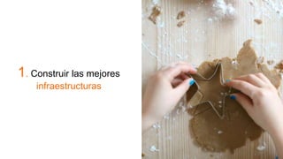 1. Construir las mejores
infraestructuras
 